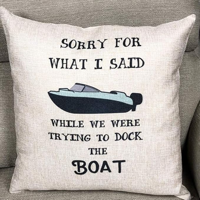 Cabin Life Decorative Throw Pillowcases - I'm Sorry for What I Said While We Were Docking The Boat Pillow Covers - Color: Boat